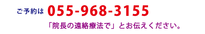 ご予約は055-968-3155 「院長の遠絡療法で」とお伝えください。